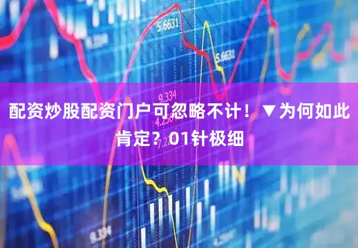 配资炒股配资门户可忽略不计！▼为何如此肯定？01针极细
