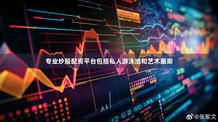专业炒股配资平台包括私人游泳池和艺术画廊
