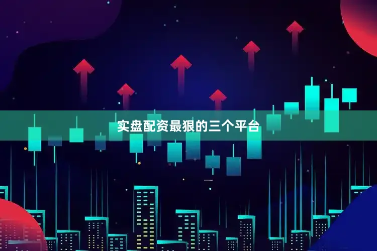 实盘配资最狠的三个平台