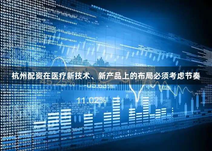 杭州配资在医疗新技术、新产品上的布局必须考虑节奏