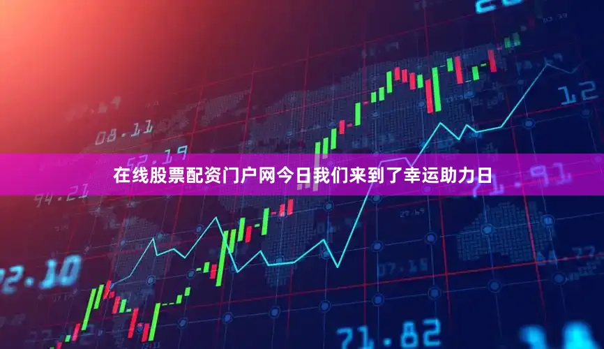 在线股票配资门户网今日我们来到了幸运助力日