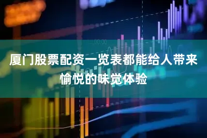 厦门股票配资一览表都能给人带来愉悦的味觉体验